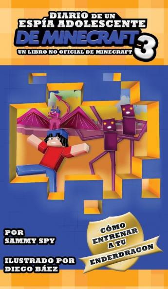 Diario De Un Espía Adolescente De Minecraft Libro 3: Cómo Entrena A Tu Enderdragon