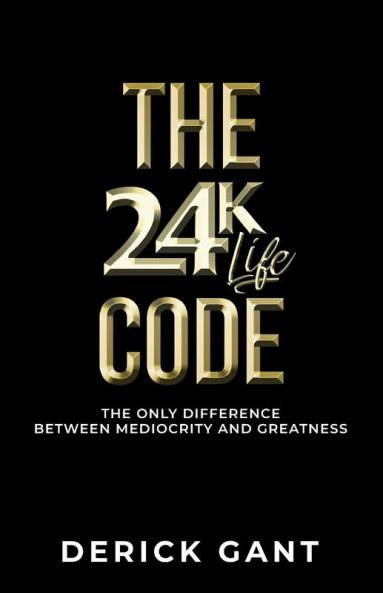 The 24K Life Code: The only difference between mediocrity and GREATNESS