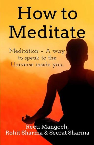 How To Meditate: Meditation - A Way To Speak To The Universe Inside You.