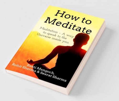 How To Meditate: Meditation - A Way To Speak To The Universe Inside You.