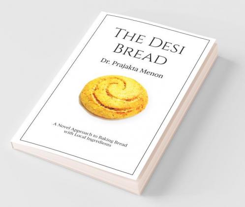 The Desi Bread : A Novel Approach To Baking Bread Using Local Ingredients