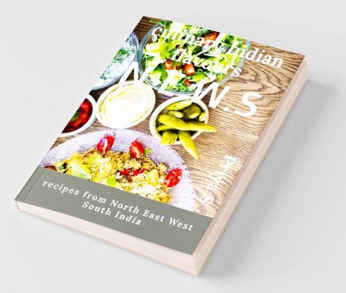 culinary Indian flavours N.E.W.S : recipes from North East West South India