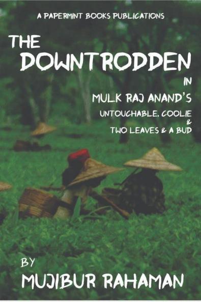 THE DOWNTRODDEN : In Mulk Raj Anand's Untouchable Coolie and Two Leaves and a Bud