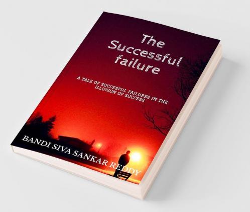The Successful Failure : A Tale Of Successful Failures In The Illusion Of Success