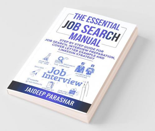 The Essential Job Search Manual: Step By Step Guide For Job Search Interview Preparation Cover Letter Example And Linkedin Strategy