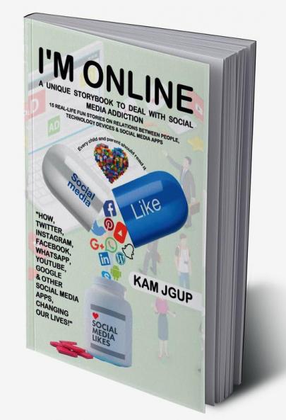 I'M ONLINE-A UNIQUE STORY BOOK TO DEAL WITH SOCIAL MEDIA ADDICTION : 15 REAL-LIFE FUN STORIES ON RELATIONS BETWEEN PEOPLE TECHNOLOGY DEVICES & SOCIAL MEDIA APPS