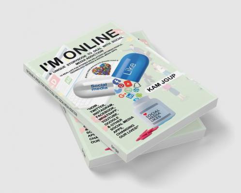 I'M ONLINE-A UNIQUE STORY BOOK TO DEAL WITH SOCIAL MEDIA ADDICTION : 15 REAL-LIFE FUN STORIES ON RELATIONS BETWEEN PEOPLE TECHNOLOGY DEVICES & SOCIAL MEDIA APPS