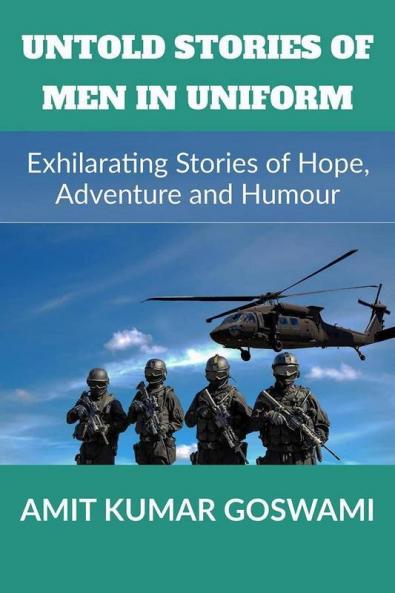 Untold Stories Of Men In Uniform: Exhilarating Stories Of Adventure Hope And Humour