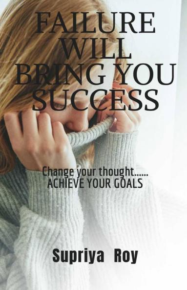 Failure Will Bring You Success: Change Your Thoughts Change Your Life