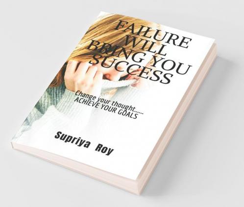 Failure Will Bring You Success: Change Your Thoughts Change Your Life