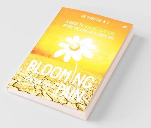 Blooming Beyond Pain: A Guide To Healing Your Soul After The Loss Of A Loved One