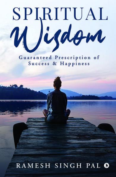 Spiritual Wisdom : Guaranteed Prescription Of Success And Happiness