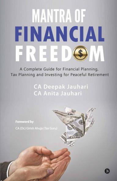 Mantra Of Financial Freedom: A Complete Guide For Financial Planning Tax Planning And Investing For Peaceful Retirement