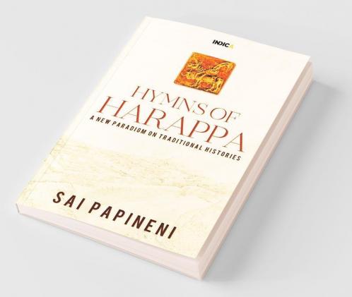Hymns Of Harappa: A New Paradigm On Traditional Histories