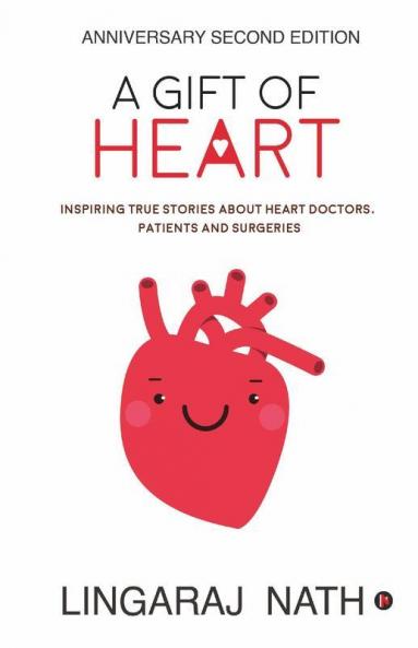 A Gift Of Heart : Inspiring True Stories About Heart Doctors Patients And Surgeries