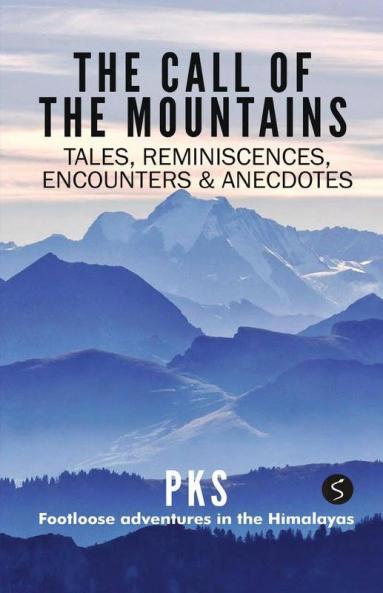 The Call Of The Mountains Tales Reminiscences Encounters And Anecdotes