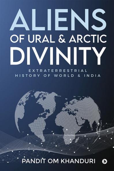 Aliens of Ural & Arctic Divinity : Extraterrestrial History of World & India