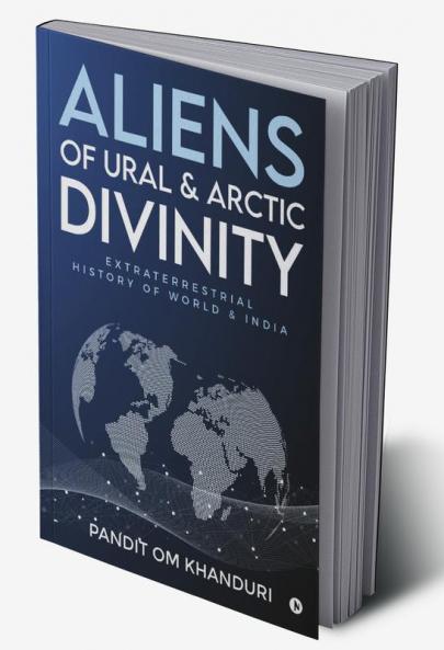 Aliens of Ural & Arctic Divinity : Extraterrestrial History of World & India