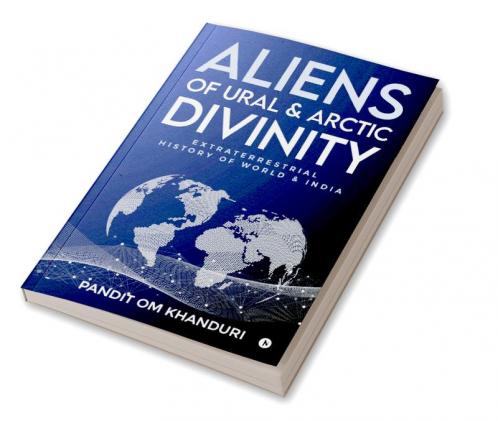 Aliens of Ural & Arctic Divinity : Extraterrestrial History of World & India