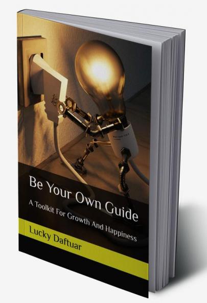Be Your Own Guide : A Toolkit For Growth And Happiness