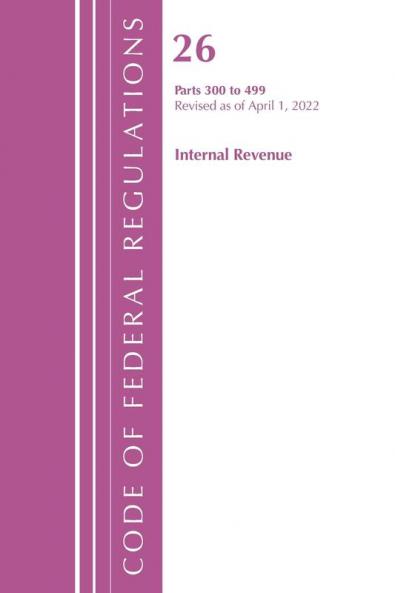 Code of Federal Regulations Title 26 Internal Revenue 300-499 Revised as of April 1 2021