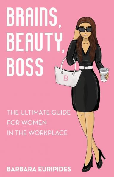 Brains Beauty Boss: The Ultimate Guide for Women in the Workplace