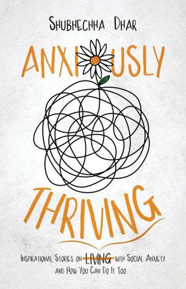 Anxiously Thriving: Inspirational Stories on l̶i̶v̶i̶n̶g̶ Thriving with Social Anxiety and How You Can Do It Too
