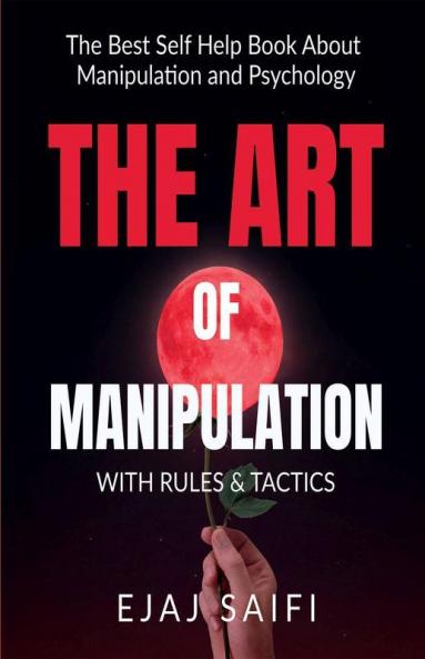 The Art Of Manipulation With Rules & Tactics The Art Of Manipulation Isn'T Tied In With Causing Individuals To Do What You Need Them To Do But Instead Getting Them To Need To Do What You ...