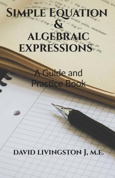 Simple Equation & Algebraic Expressions: A Guide And Practice Book For 7Th Grade Maths