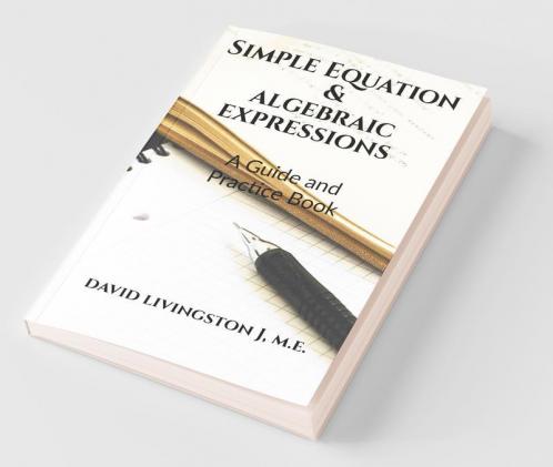 Simple Equation & Algebraic Expressions: A Guide And Practice Book For 7Th Grade Maths
