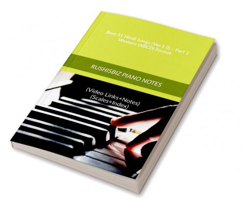 Best 51 Hindi Songs (Ver 1.0) – Part 1 - Western (ABCD) Format: RUSHISBIZ PIANO NOTES - (Video Links+Notes+Scales+Index) - MEDIUM SIZE (6X9 BOOK)