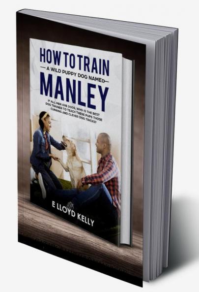 HOW TO TRAIN A WILD PUPPY DOG NAMED MANLEY
