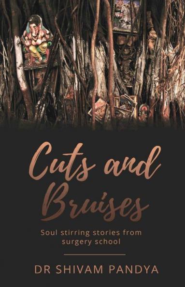 Cuts And Bruises : Soul Stirring Stories From Surgery School