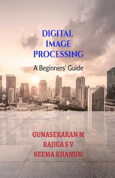 Digital Image Processing: A Beginners' Guide
