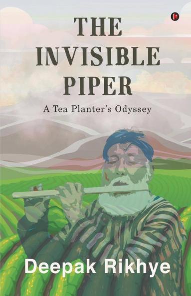 The Invisible Piper : A Tea Planter’S Odyssey