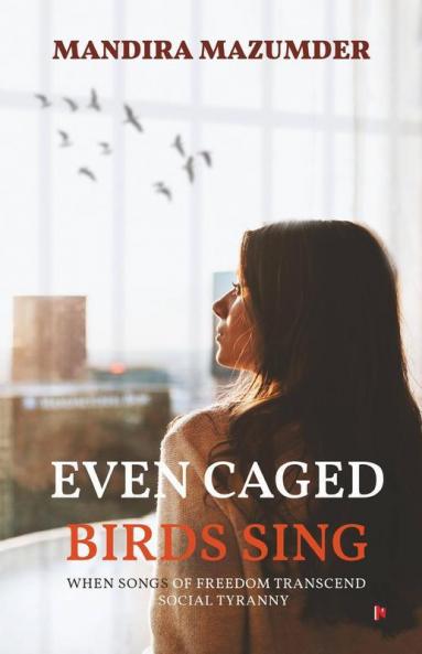 Even Caged Birds Sing : When Songs Of Freedom Transcend Social Tyranny