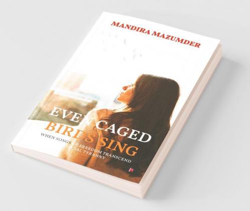 Even Caged Birds Sing : When Songs Of Freedom Transcend Social Tyranny