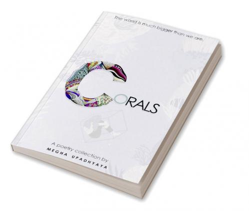 Corals : The world is much bigger than we are.