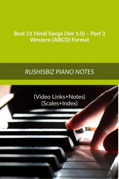 Best 51 Hindi Songs (Ver 1.0) – Part 3 - Western (ABCD) Format: RUSHISBIZ PIANO NOTES - (Video Links+Notes+Scales+Index) - MEDIUM SIZE (6X9 BOOK)