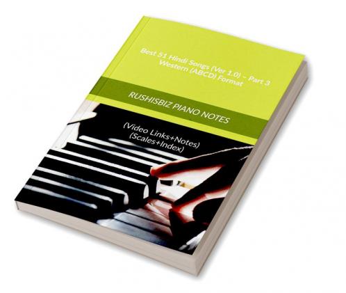 Best 51 Hindi Songs (Ver 1.0) – Part 3 - Western (ABCD) Format: RUSHISBIZ PIANO NOTES - (Video Links+Notes+Scales+Index) - MEDIUM SIZE (6X9 BOOK)