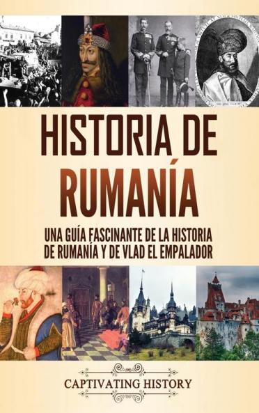 Historia de Rumania: Una guía fascinante de la historia de Rumanía y de Vlad el Empalador