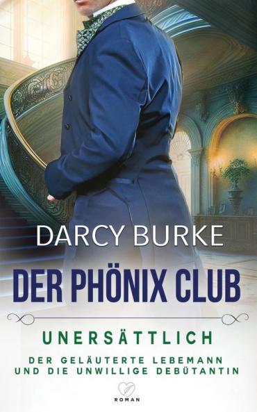 Unersättlich: Der Geläuterte Lebemann Und Die Unwillige Debütantin (Der Phönix Club 8) (German Edition)