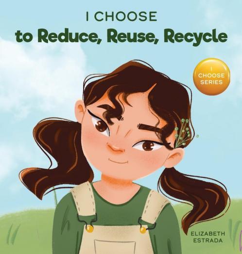 I Choose to Reduce Reuse and Recycle: A Colorful Picture Book About Saving Our Earth: 8 (Teacher and Therapist Toolbox: I Choose)