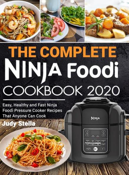 The Complete Ninja Foodi Cookbook 2020: Easy Healthy and Fast Ninja Foodi Pressure Cooker Recipes That Anyone Can Cook
