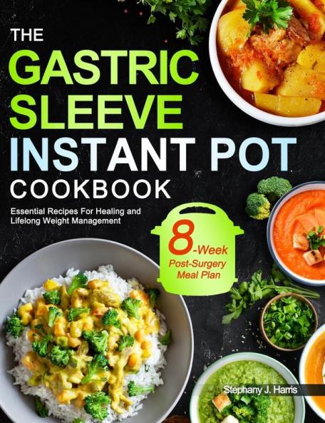 The Gastric Sleeve Instant Pot Cookbook: Essential Recipes For Healing and Lifelong Weight Management With 8-Week Post-Surgery Meal Plan to Help You Recover Efficiently