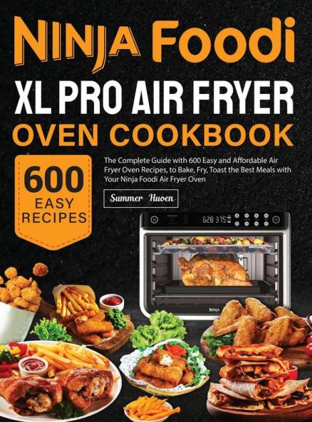 Ninja Foodi XL Pro Air Fryer Oven Cookbook: The Complete Guide with 600 Easy and Affordable Air Fryer Oven Recipes to Bake Fry Toast the Best Meals with Your Ninja Foodi Air Fryer Oven