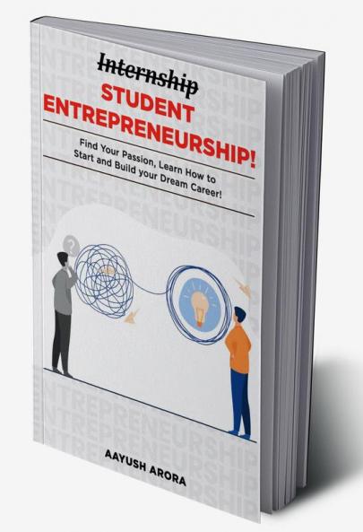 Student Entrepreneurship : Find your Passion Learn How to Start and Build your Dream Career!