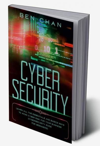 Cyber Security : Learn All the Essentials and Basic Ways to Avoid Cyber Risk for Your Business (Cybersecurity Guide for Beginners)