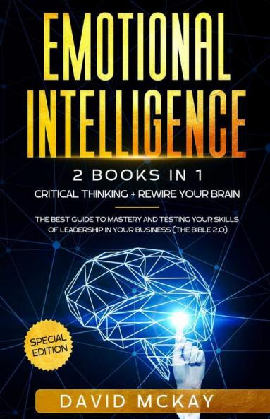 Emotional Intelligence : 2 Books in 1: Critical Thinking + Rewire your Brain. The best guide to mastery and testing your skills of leadership in your business (The Bible 2.0)