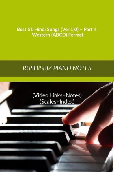 Best 51 Hindi Songs (Ver 1.0) – Part 4 - Western (ABCD) Format: RUSHISBIZ PIANO NOTES - (Video Links+Notes+Scales+Index) - MEDIUM SIZE (6X9 BOOK)